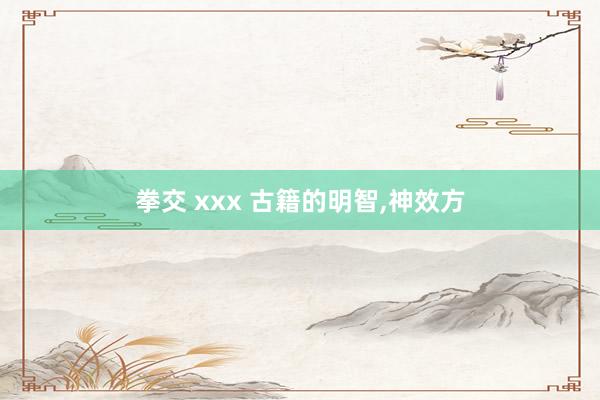 拳交 xxx 古籍的明智，神效方